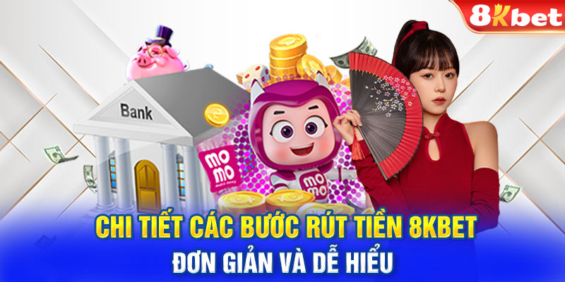 Chi tiết các bước rút tiền 8KBET đơn giản và dễ hiểu