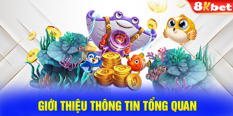 Bắn cá 8KBET - Giới thiệu thông tin tổng quan